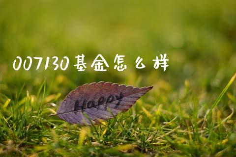 007130基金怎么样_https://wap.kuaijiepai.net_金融科技_第1张