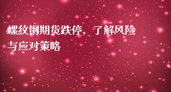 螺纹钢期货跌停，了解风险与应对策略_https://wap.kuaijiepai.net_财务咨询_第1张