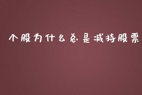 个股为什么总是减持股票_https://wap.kuaijiepai.net_财务风控_第1张