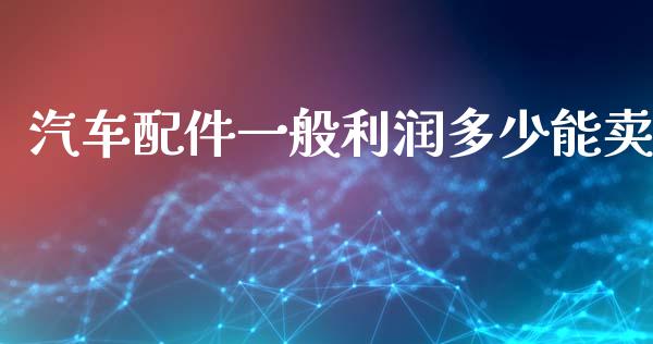 汽车配件一般利润多少能卖_https://wap.kuaijiepai.net_财务风控_第1张