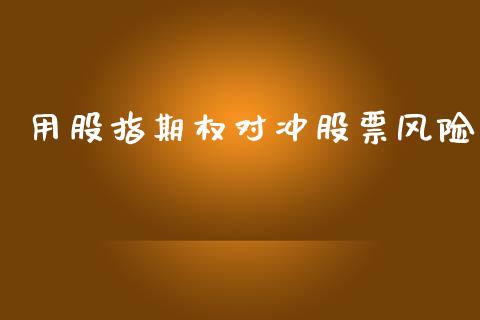 用股指期权对冲股票风险_https://wap.kuaijiepai.net_外汇交易_第1张