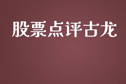 股票点评古龙_https://wap.kuaijiepai.net_财务咨询_第1张