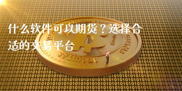 什么软件可以期货？选择合适的交易平台_https://wap.kuaijiepai.net_财务风控_第1张