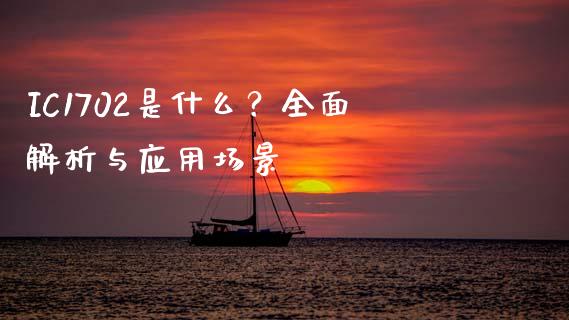 IC1702是什么？全面解析与应用场景_https://wap.kuaijiepai.net_外汇交易_第1张
