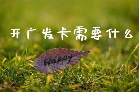 开广发卡需要什么_https://wap.kuaijiepai.net_金融科技_第1张