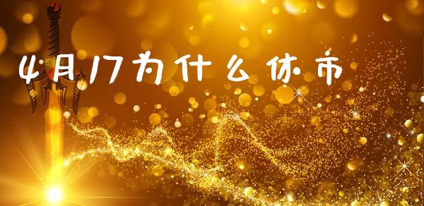 4月17为什么休市_https://wap.kuaijiepai.net_财务风控_第1张