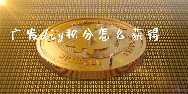 广发diy积分怎么获得_https://wap.kuaijiepai.net_外汇交易_第1张