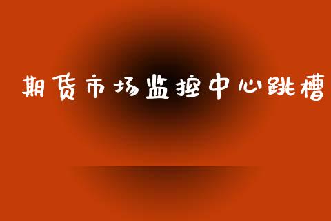 期货市场监控中心跳槽_https://wap.kuaijiepai.net_外汇交易_第1张