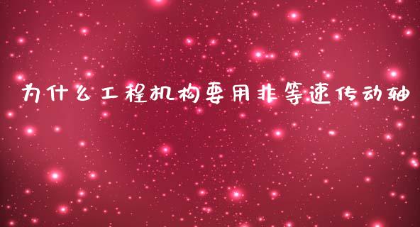 为什么工程机构要用非等速传动轴_https://wap.kuaijiepai.net_金融科技_第1张