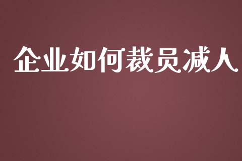 企业如何裁员减人_https://wap.kuaijiepai.net_金融科技_第1张
