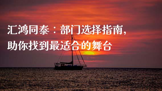 汇鸿同泰：部门选择指南，助你找到最适合的舞台_https://wap.kuaijiepai.net_财务风控_第1张