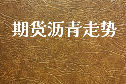 期货沥青走势_https://wap.kuaijiepai.net_金融科技_第1张