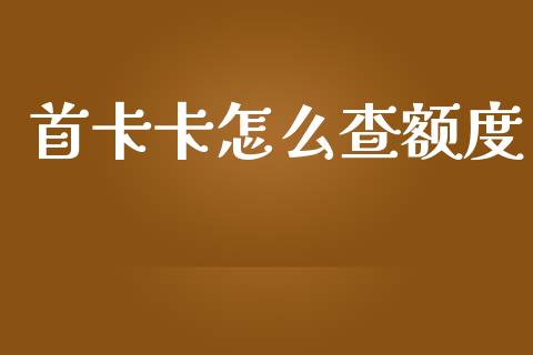 首卡卡怎么查额度_https://wap.kuaijiepai.net_外汇交易_第1张