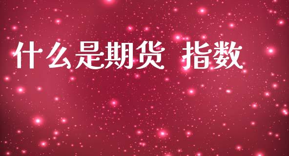 什么是期货 指数_金融科技_第1张_金融科技_财务风控_外汇交易_财务咨询 什么是期货 指数_https://wap.kuaijiepai.net_金融科技_第1张