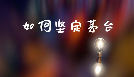 如何坚定茅台_https://wap.kuaijiepai.net_财务风控_第1张