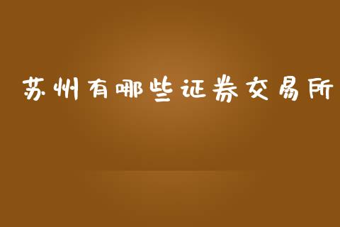 苏州有哪些证券交易所_https://wap.kuaijiepai.net_外汇交易_第1张