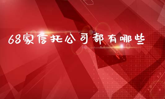 68家信托公司都有哪些_外汇交易_第1张_金融科技_财务风控_外汇交易_财务咨询 68家信托公司都有哪些_https://wap.kuaijiepai.net_外汇交易_第1张