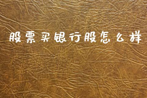 股票买银行股怎么样_https://wap.kuaijiepai.net_金融科技_第1张