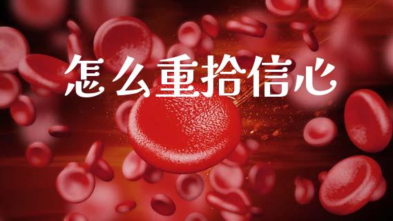 怎么重拾信心_https://wap.kuaijiepai.net_金融科技_第1张