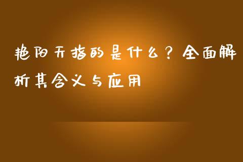艳阳天指的是什么？全面解析其含义与应用_https://wap.kuaijiepai.net_外汇交易_第1张