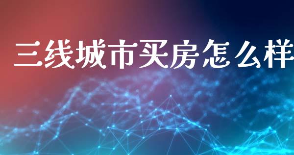 三线城市买房怎么样_https://wap.kuaijiepai.net_财务咨询_第1张