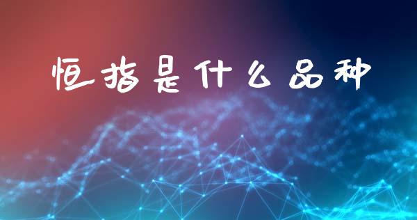 恒指是什么品种_https://wap.kuaijiepai.net_外汇交易_第1张