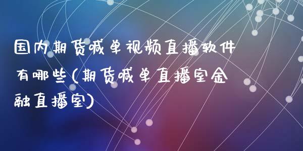 国内期货喊单视频直播软件有哪些(期货喊单直播室金融直播室)_https://wap.kuaijiepai.net_财务咨询_第1张