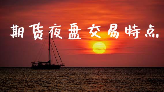 期货夜盘交易特点_https://wap.kuaijiepai.net_外汇交易_第1张