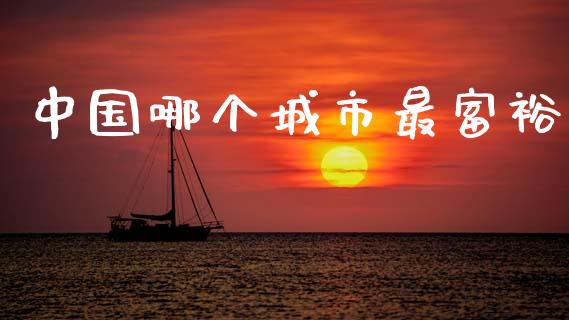 中国哪个城市最富裕_https://wap.kuaijiepai.net_财务咨询_第1张