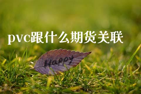 pvc跟什么期货关联_https://wap.kuaijiepai.net_金融科技_第1张