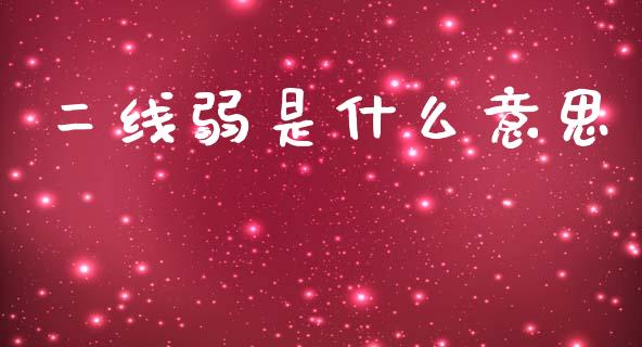 二线弱是什么意思_https://wap.kuaijiepai.net_财务咨询_第1张
