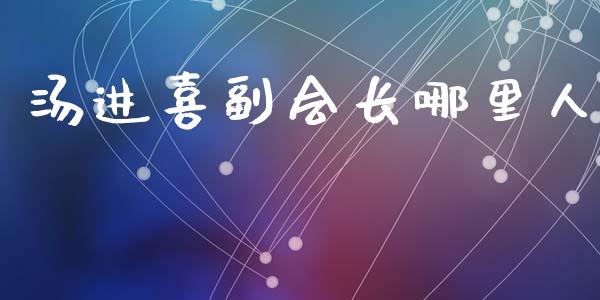 汤进喜副会长哪里人_https://wap.kuaijiepai.net_财务咨询_第1张