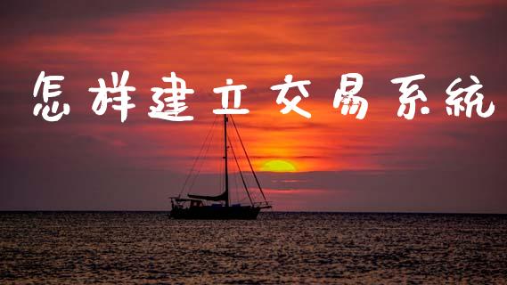 怎样建立交易系统_https://wap.kuaijiepai.net_金融科技_第1张