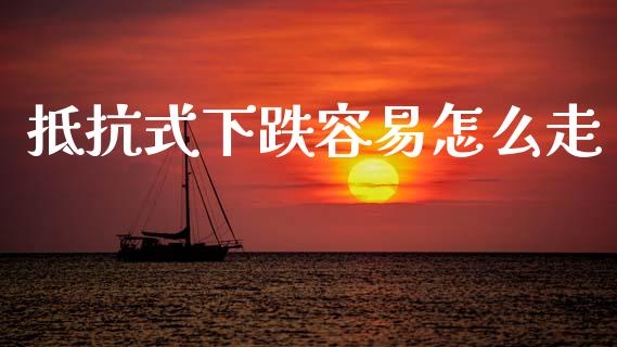 抵抗式下跌容易怎么走_https://wap.kuaijiepai.net_金融科技_第1张
