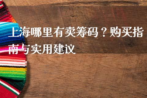 上海哪里有卖筹码？购买指南与实用建议_https://wap.kuaijiepai.net_金融科技_第1张