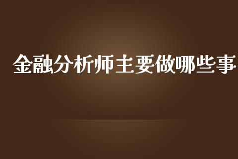 金融分析师主要做哪些事_https://wap.kuaijiepai.net_财务风控_第1张