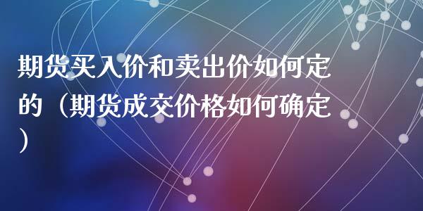 期货买入价和卖出价如何定的（期货成交价格如何确定）_https://wap.kuaijiepai.net_财务风控_第1张