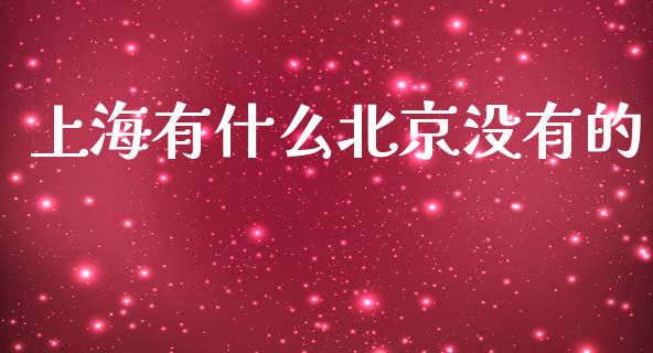 上海有什么北京没有的_https://wap.kuaijiepai.net_金融科技_第1张
