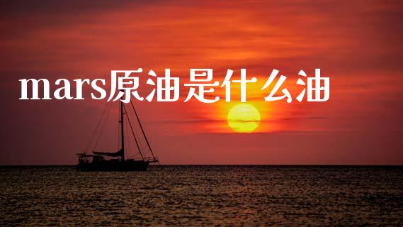 mars原油是什么油_https://wap.kuaijiepai.net_金融科技_第1张