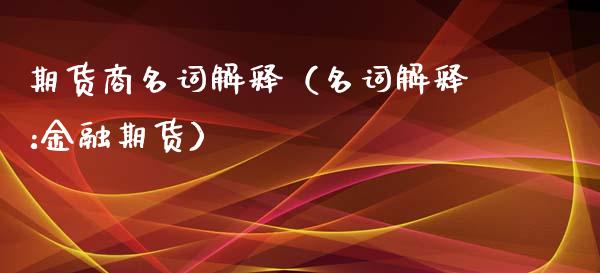 期货商名词解释（名词解释:金融期货）_https://wap.kuaijiepai.net_金融科技_第1张