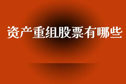资产重组股票有哪些_https://wap.kuaijiepai.net_财务风控_第1张