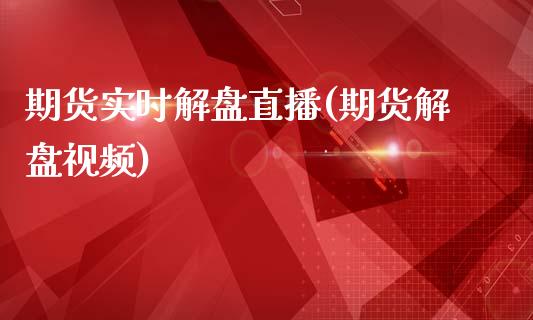 期货实时解盘直播(期货解盘视频)_https://wap.kuaijiepai.net_财务咨询_第1张