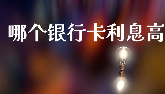 哪个银行卡利息高_https://wap.kuaijiepai.net_金融科技_第1张