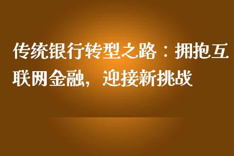 传统银行转型之路：拥抱互联网金融，迎接新挑战_https://wap.kuaijiepai.net_金融科技_第1张