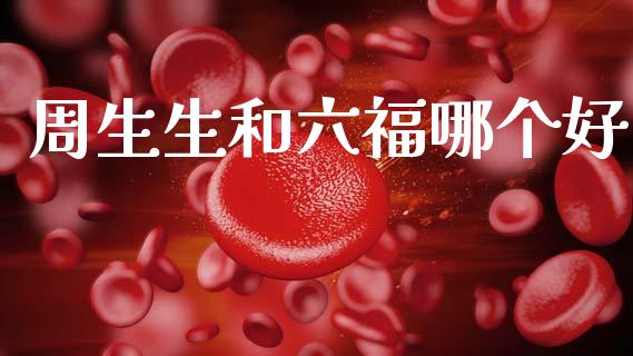 周生生和六福哪个好_https://wap.kuaijiepai.net_财务风控_第1张
