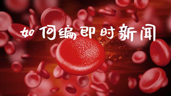 如何编即时新闻_https://wap.kuaijiepai.net_外汇交易_第1张