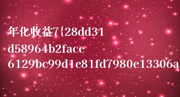 年化收益7%怎么算_https://wap.kuaijiepai.net_外汇交易_第1张