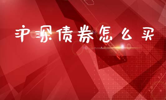 沪深债券怎么买_https://wap.kuaijiepai.net_财务咨询_第1张