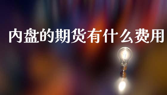 内盘的期货有什么费用_https://wap.kuaijiepai.net_金融科技_第1张