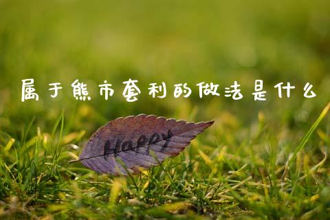 属于熊市套利的做法是什么_https://wap.kuaijiepai.net_外汇交易_第1张